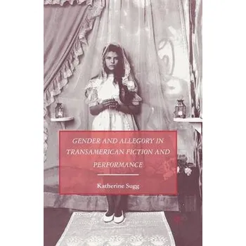 Učebnice Gender and Allegory in Transamerican Fiction and Performance - Sugg, K.