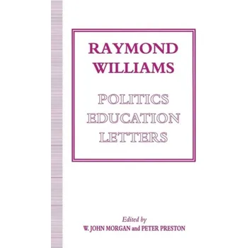 Učebnice Raymond Williams: Politics, Education, Letters - Morgan, W John a Preston, Peter