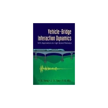 Vehicle-bridge Interaction Dynamics: With Applications To High-speed Railways - Yang, Yeong-bin (Chongqing University, China) a Yau, Jong-dar (Tamkang Univ, Taiwan) a Wu, Yean-seng (Sinotech Engineering Consultants, Inc, Taipei, Taiwan)