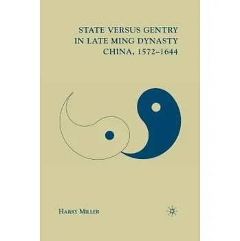 Kniha State versus Gentry in Late Ming Dynasty China, 1572-1644 - Miller, H.
