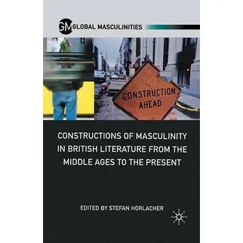Učebnice Constructions of Masculinity in British Literature from the Middle Ages to the Present