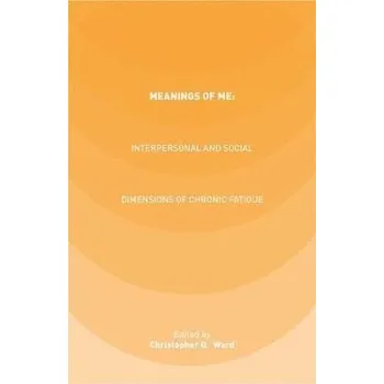 Učebnice Meanings of ME: Interpersonal and Social Dimensions of Chronic Fatigue