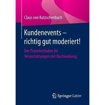 Kundenevents - richtig gut moderiert! - von Kutzschenbach, Claus
