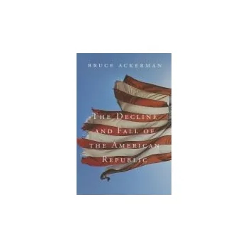Decline and Fall of the American Republic - Ackerman, Bruce