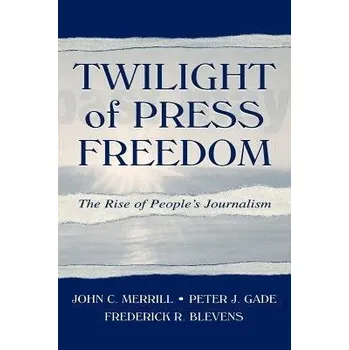 Kniha Twilight of Press Freedom - Merrill, John C. a Gade, Peter J. a Blevens, Frederick R.