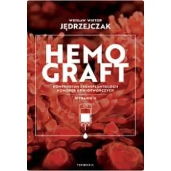 Hemograft. Kompendium transplantologii komórek... - Wiesław Jędrzejczak, Justyna Wojteczek