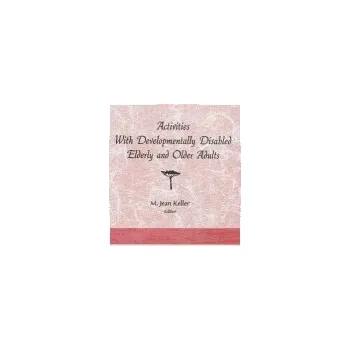Kniha Activities With Developmentally Disabled Elderly and Older Adults - Keller, M Jean