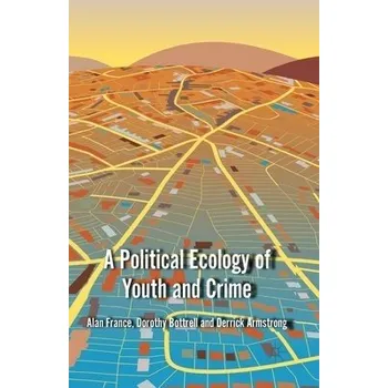 Učebnice Political Ecology of Youth and Crime - France, A. a Bottrell, D. a Armstrong, D.