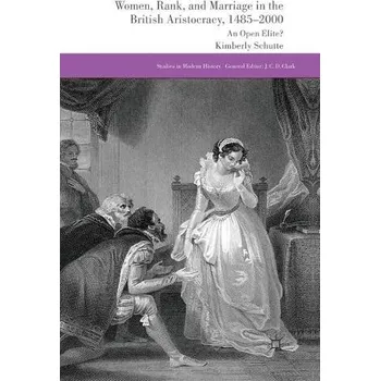 Učebnice Women, Rank, and Marriage in the British Aristocracy, 1485-2000 - Schutte, K.