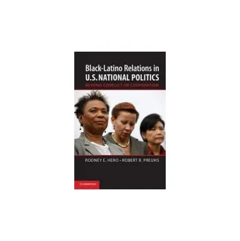 Black-Latino Relations in U.S. National Politics - Hero, Rodney E. (University of California, Berkeley) a Preuhs, Robert R. (Metropolitan State University, Minnesota)
