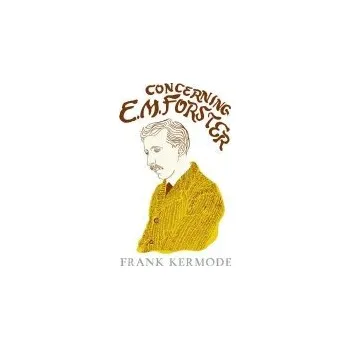 Concerning E.M. Forster - Kermode, Sir Frank