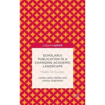 Učebnice Scholarly Publication in a Changing Academic Landscape: Models for Success - Gaillet, Lynee Lewis a Guglielmo, Letizia