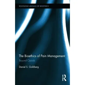 Bioethics of Pain Management - Goldberg, Daniel S. (East Carolina University, USA)