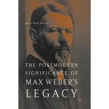 Kniha Postmodern Significance of Max Weber's Legacy: Disenchanting Disenchantment - Koshul, B.