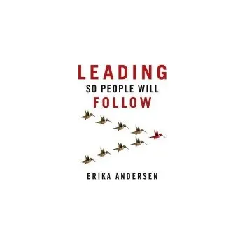 Leading So People Will Follow - Andersen, Erika