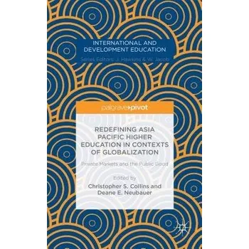 Učebnice Redefining Asia Pacific Higher Education in Contexts of Globalization: Private Markets and the Public Good