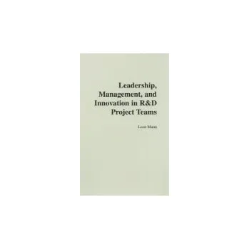 Leadership, Management, and Innovation in R&D Project Teams - Mann, Leon