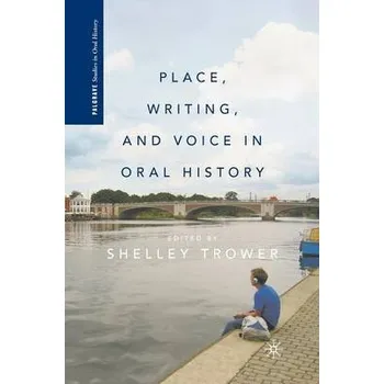 Učebnice Place, Writing, and Voice in Oral History - Trower, S.
