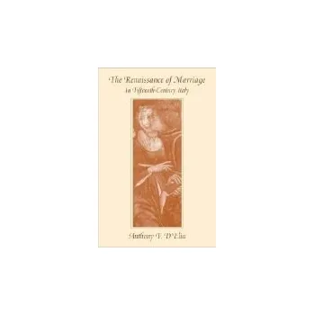 Renaissance of Marriage in Fifteenth-Century Italy - D’Elia, Anthony F.