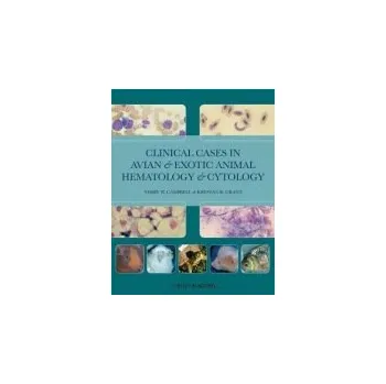 Clinical Cases in Avian and Exotic Animal Hematology and Cytology - Campbell, Terry W. (Colorado State University, Fort Collins, Colorado) a Grant, Krystan R. (Colorado State University, Fort Collins, Colorado.)