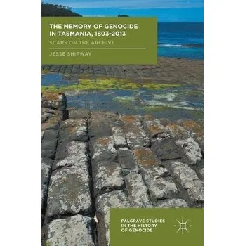 Populárně naučná literatura pro dospělé Memory of Genocide in Tasmania, 1803-2013 - Shipway, Jesse