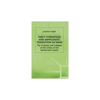 Učebnice Party Formation and Democratic Transition in Spain - Hopkin, J.