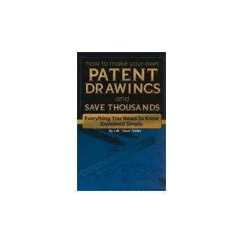 How to Make Your Own Patent Drawings & Save Thousands - Koller, J W