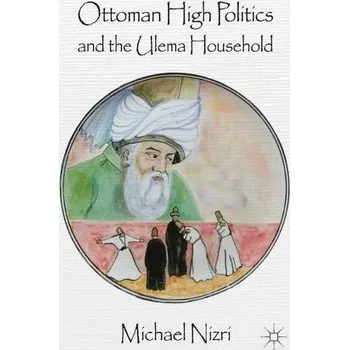 Ottoman High Politics and the Ulema Household - Nizri, Michael