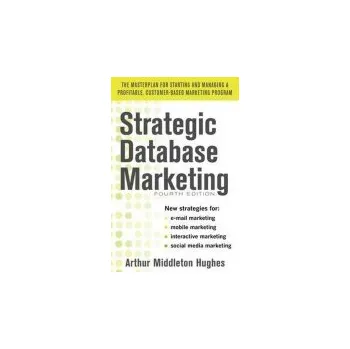 Populárně naučná literatura pro dospělé Strategic Database Marketing 4e: The Masterplan for Starting and Managing a Profitable, Customer-Based Marketing Program - Hughes, Arthur