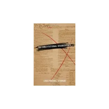On Constitutional Disobedience - Seidman, Louis Michael (Professor of Law, Professor of Law, Georgetown University)