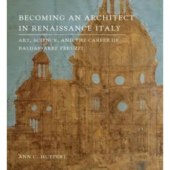 Populárně naučná literatura pro dospělé Becoming an Architect in Renaissance Italy - Huppert, Ann C.