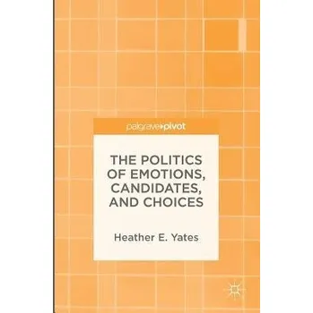 Učebnice Politics of Emotions, Candidates, and Choices - Yates, Heather E.