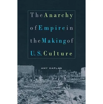 Anarchy of Empire in the Making of U.S. Culture - Kaplan, Amy