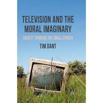 Učebnice Television and the Moral Imaginary - Dant, T.