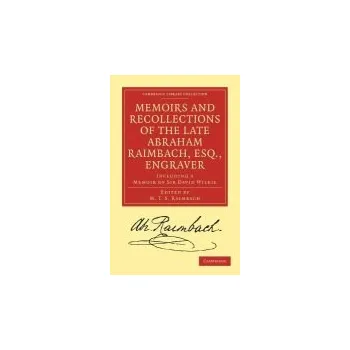 Memoirs and Recollections of the Late Abraham Raimbach, Esq., Engraver - Raimbach, Abraham