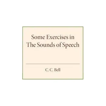 Some Exercises in the Sounds of Speech - Bell, C. C.
