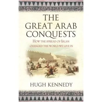 Populárně naučná literatura pro dospělé The Great Arab Conquests - Hugh Kennedy