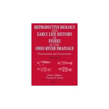 Populárně naučná literatura pro dospělé Reproductive Biology and Early Life History of Fishes in the Ohio River Drainage - Wallus, Robert a Simon, Thomas P.