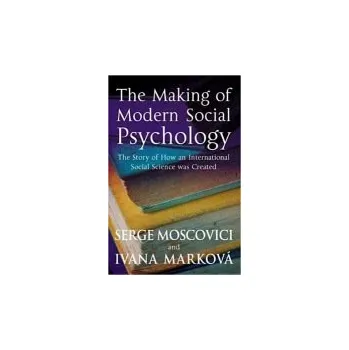 Kniha Making of Modern Social Psychology - Moscovici, Serge (Ecole des Hautes Etudes en Sciences Sociales) a Markova, Ivana (University of Stirling)