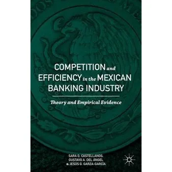 Učebnice Competition and Efficiency in the Mexican Banking Industry - Castellanos, Sara G. a Del Angel, Gustavo A. a Garza-Garcia, Jesus G.