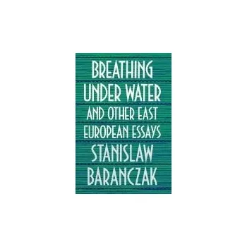 Breathing under Water and Other East European Essays - Baranczak, Stanislaw