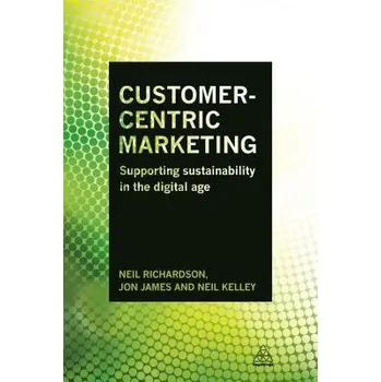 Customer-Centric Marketing - Richardson, Dr Neil a James, Jon a Kelley, Neil