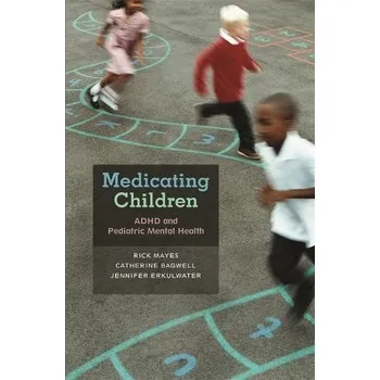 Medicating Children - Mayes, Rick a Bagwell, Catherine a Erkulwater, Jennifer