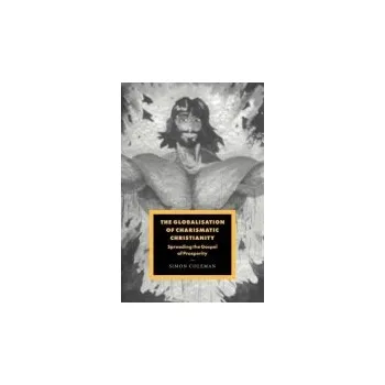 Globalisation of Charismatic Christianity - Coleman, Simon (University of Durham)