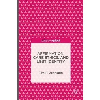 Učebnice Affirmation, Care Ethics, and LGBT Identity - Johnston, Tim R.