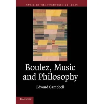 Boulez, Music and Philosophy - Campbell, Edward (University of Aberdeen)