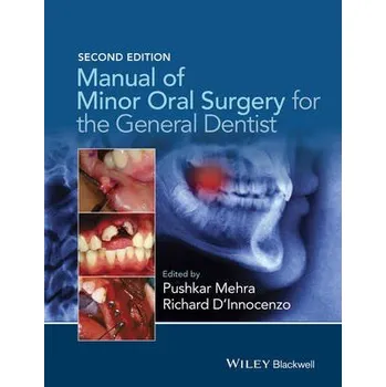 Manual of Minor Oral Surgery for the General Dentist - Mehra, Pushkar (Boston University Henry M. Goldman School of Dental Medicine) a D'Innocenzo, Richard (Department of Oral a Maxillofacial Surgery a Boston Medical Center)