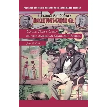 Populárně naučná literatura pro dospělé Uncle Tom's Cabin on the American Stage and Screen - Frick, J.