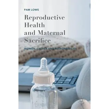 Učebnice Reproductive Health and Maternal Sacrifice - Lowe, Pam