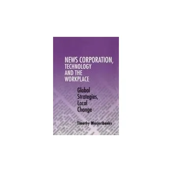 News Corporation, Technology and the Workplace - Marjoribanks, Timothy (Professor, University of Melbourne)